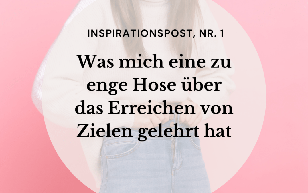 Was mich eine zu enge Hose über das Erreichen von Zielen gelehrt hat